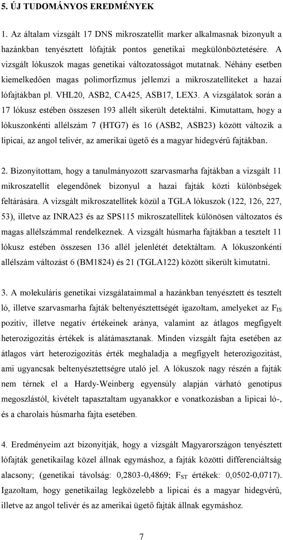 A vizsgálatok során a 17 lókusz estében összesen 193 allélt sikerült detektálni.