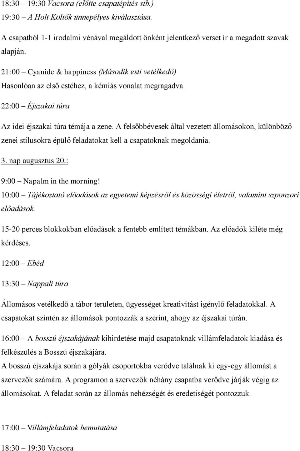 A felsőbbévesek által vezetett állomásokon, különböző zenei stílusokra épülő feladatokat kell a csapatoknak megoldania. 3. nap augusztus 20.: 9:00 Napalm in the morning!