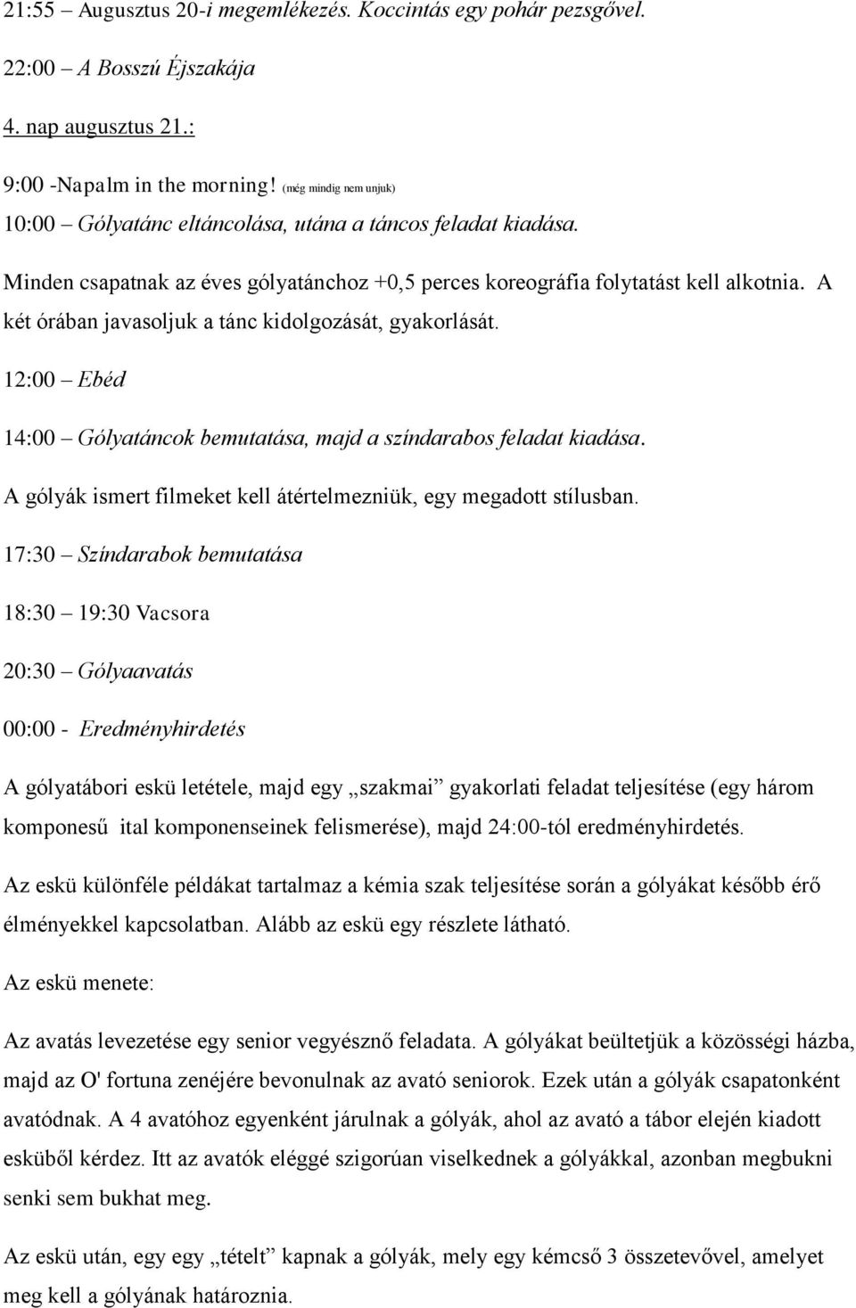 A két órában javasoljuk a tánc kidolgozását, gyakorlását. 12:00 Ebéd 14:00 Gólyatáncok bemutatása, majd a színdarabos feladat kiadása.