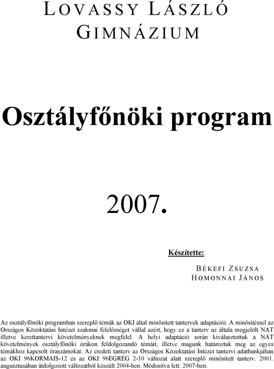 A helyi adaptáció során kiválasztottuk a NAT követelmények osztályfőnöki órákon feldolgozandó témáit, illetve magunk határoztuk meg az egyes témákhoz kapcsolt óraszámokat.