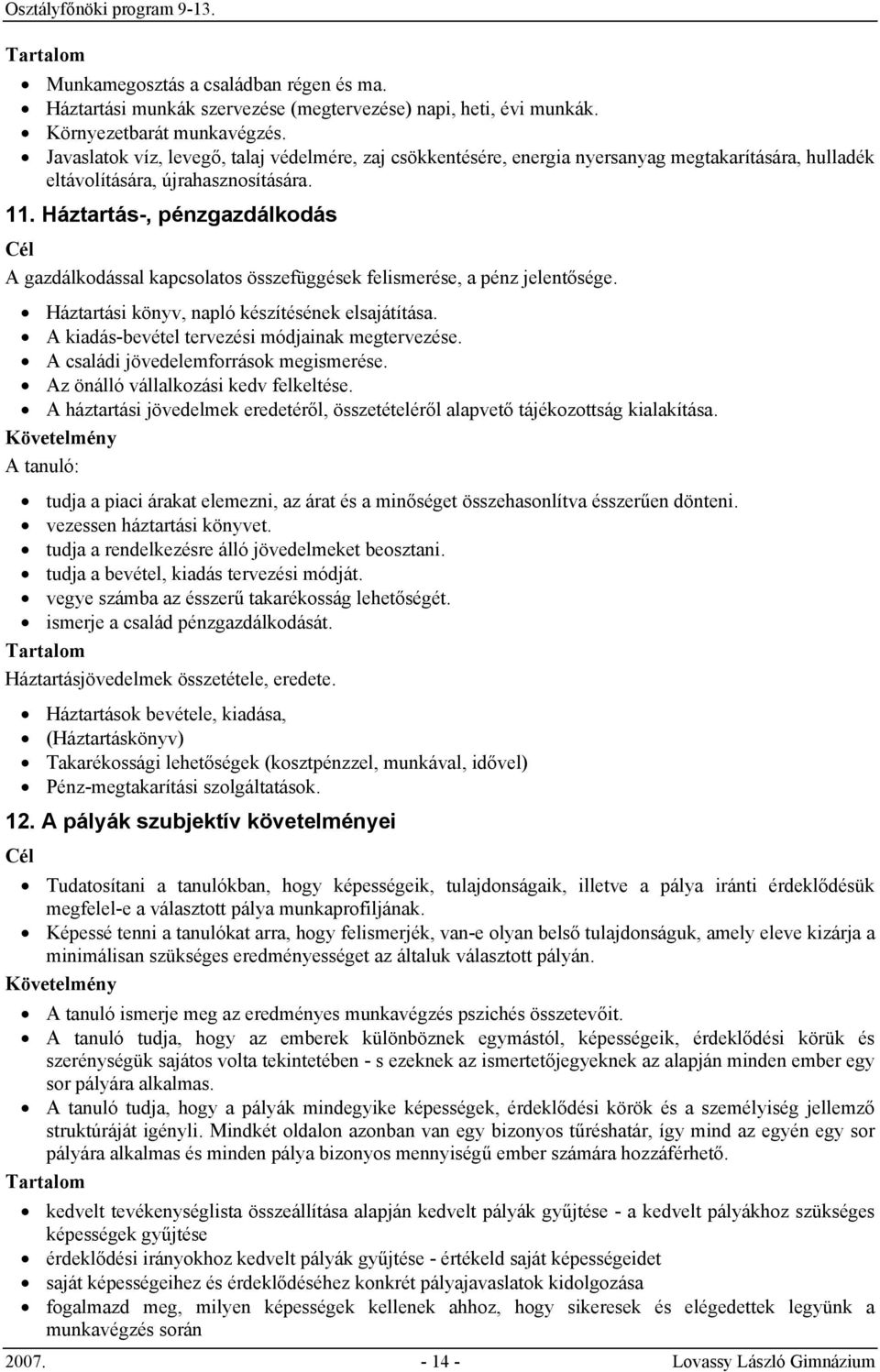 Háztartás-, pénzgazdálkodás A gazdálkodással kapcsolatos összefüggések felismerése, a pénz jelentősége. Háztartási könyv, napló készítésének elsajátítása.