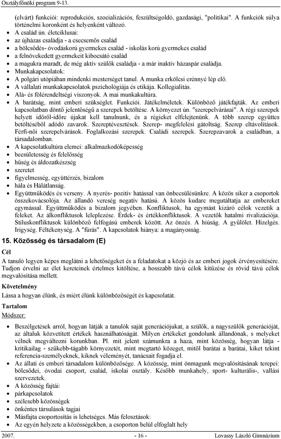 aktív szülők családja - a már inaktív házaspár családja. Munkakapcsolatok: A polgári utópiában mindenki mesterséget tanul. A munka erkölcsi erénnyé lép elő.