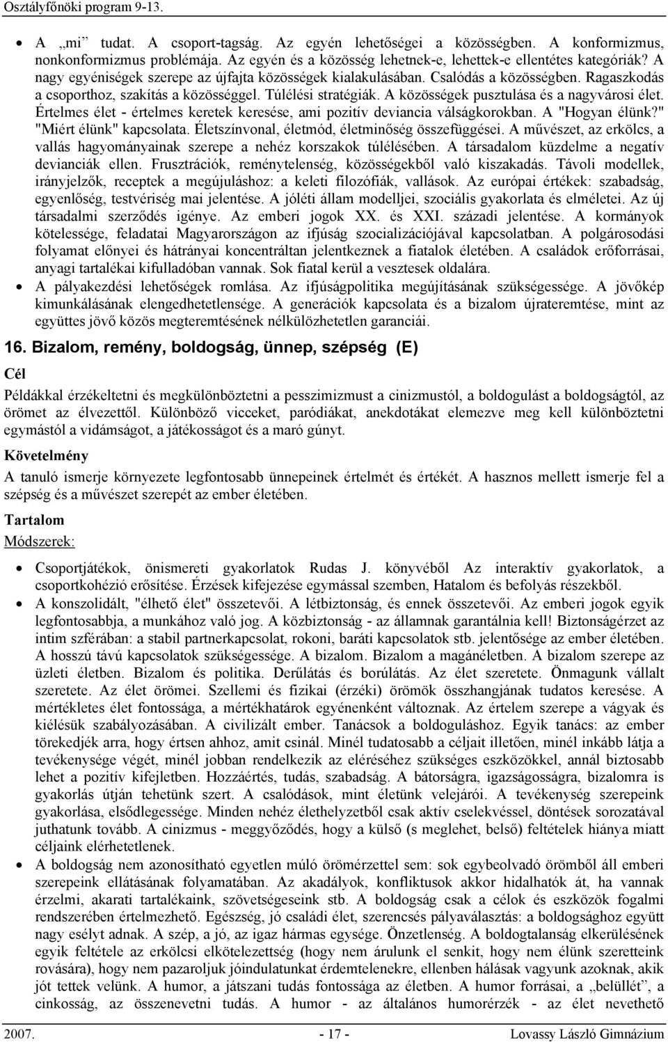 A közösségek pusztulása és a nagyvárosi élet. Értelmes élet - értelmes keretek keresése, ami pozitív deviancia válságkorokban. A "Hogyan élünk?" "Miért élünk" kapcsolata.