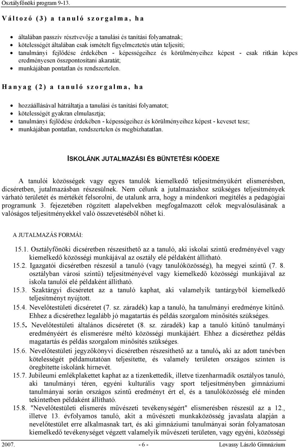 Hanyag (2) a tanuló szorgalma, ha hozzáállásával hátráltatja a tanulási és tanítási folyamatot; kötelességét gyakran elmulasztja; tanulmányi fejlődése érdekében - képességeihez és körülményeihez