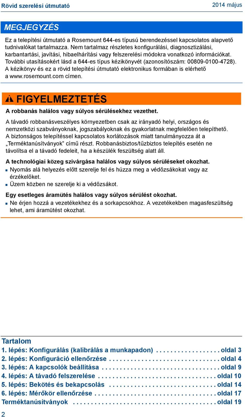 További utasításokért lásd a 644-es típus kézikönyvét (azonosítószám: 00809-0100-4728). A kézikönyv és ez a rövid telepítési útmutató elektronikus formában is elérhető a www.rosemount.com címen.