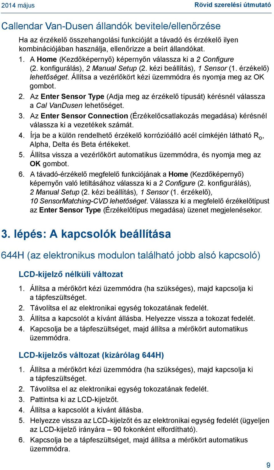 Állítsa a vezérlőkört kézi üzemmódra és nyomja meg az OK gombot. 2. Az Enter Sensor Type (Adja meg az érzékelő típusát) kérésnél válassza a Cal VanDusen lehetőséget. 3.