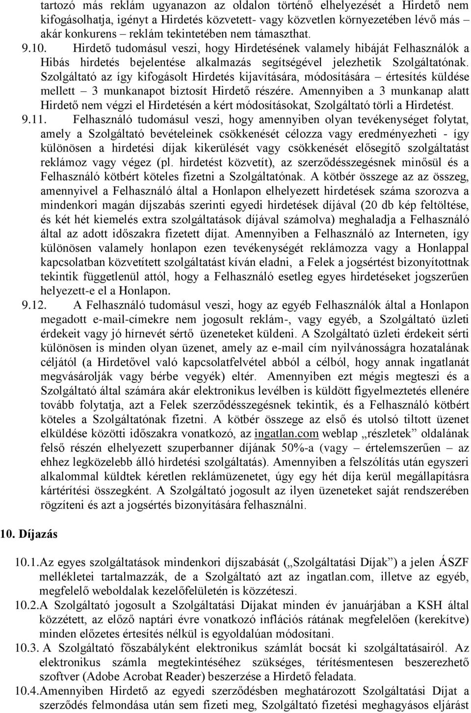 Szolgáltató az így kifogásolt Hirdetés kijavítására, módosítására értesítés küldése mellett 3 munkanapot biztosít Hirdető részére.