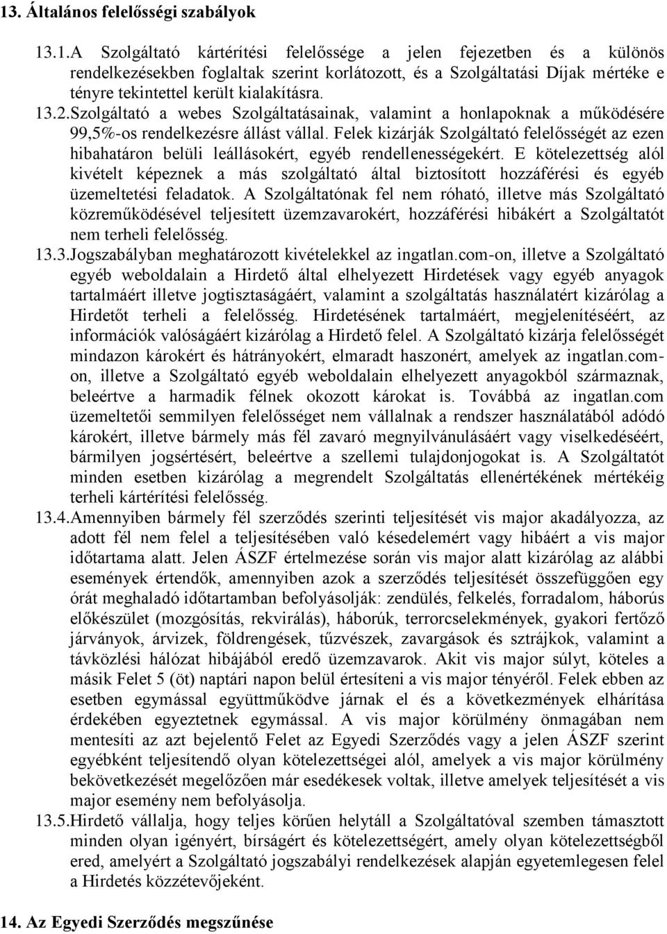 Felek kizárják Szolgáltató felelősségét az ezen hibahatáron belüli leállásokért, egyéb rendellenességekért.