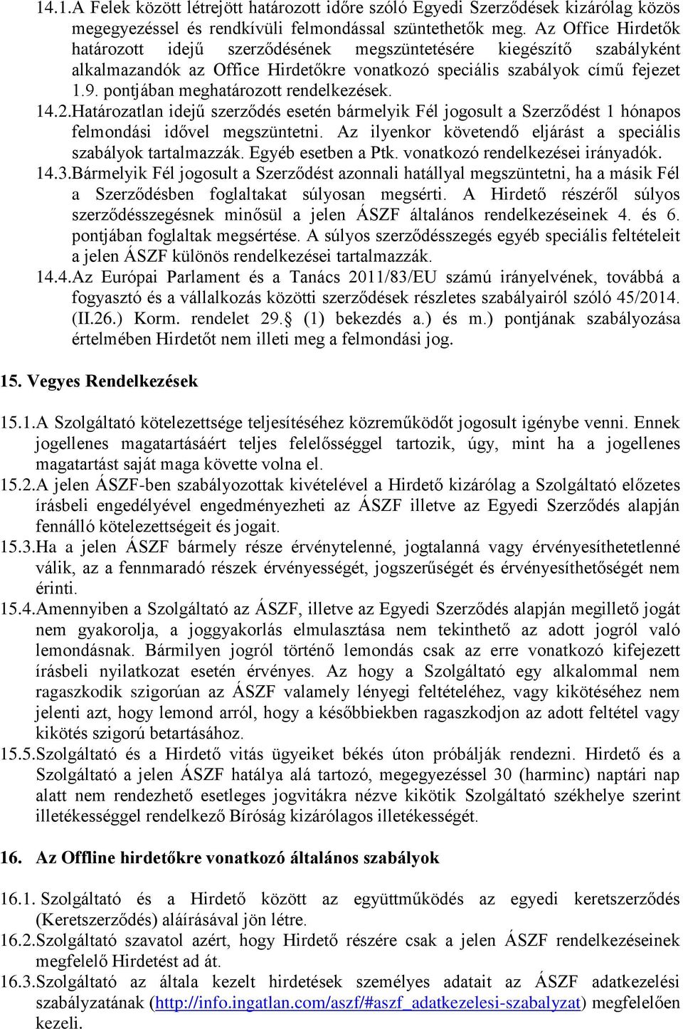 pontjában meghatározott rendelkezések. 14.2.Határozatlan idejű szerződés esetén bármelyik Fél jogosult a Szerződést 1 hónapos felmondási idővel megszüntetni.