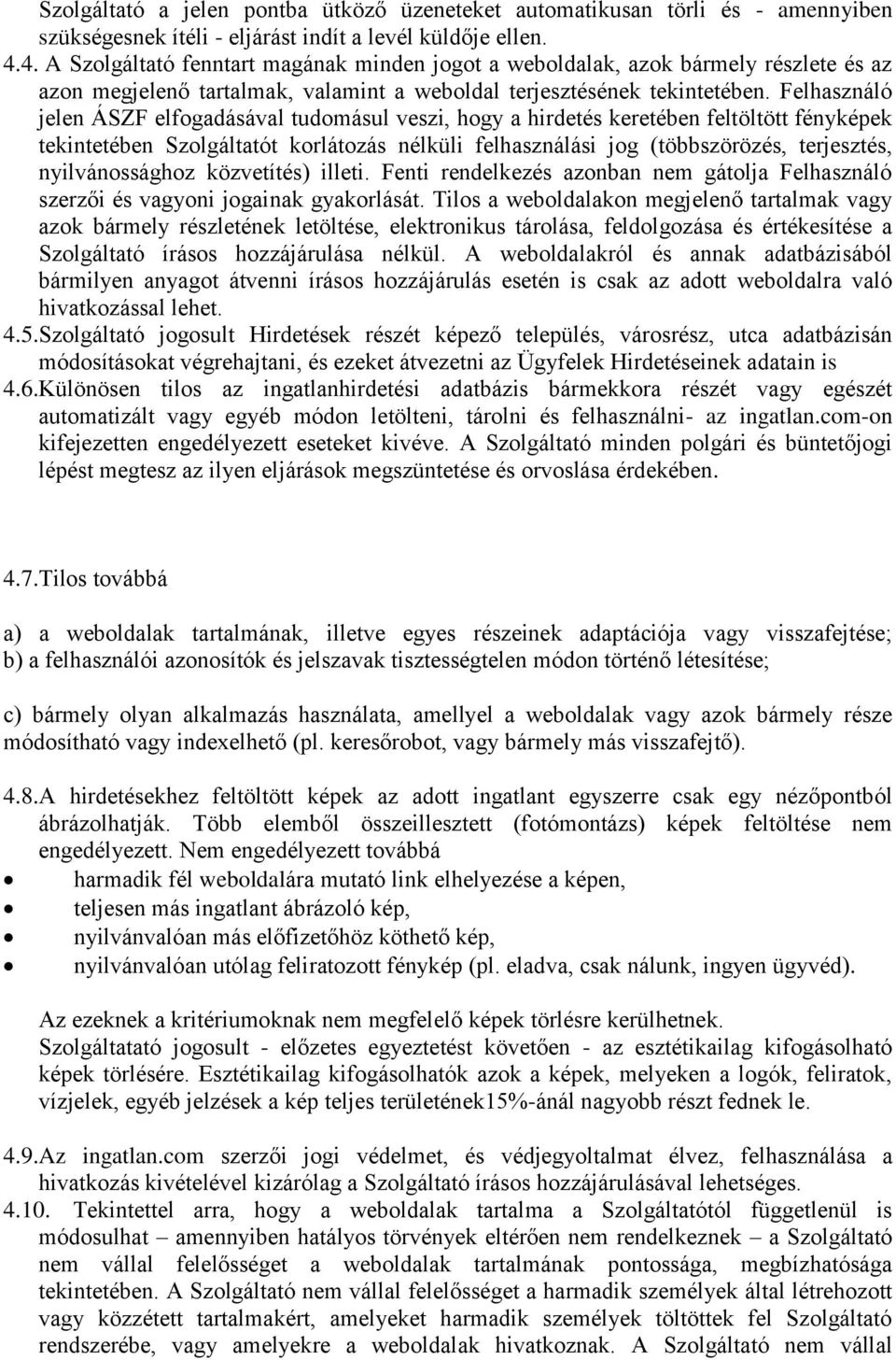 Felhasználó jelen ÁSZF elfogadásával tudomásul veszi, hogy a hirdetés keretében feltöltött fényképek tekintetében Szolgáltatót korlátozás nélküli felhasználási jog (többszörözés, terjesztés,