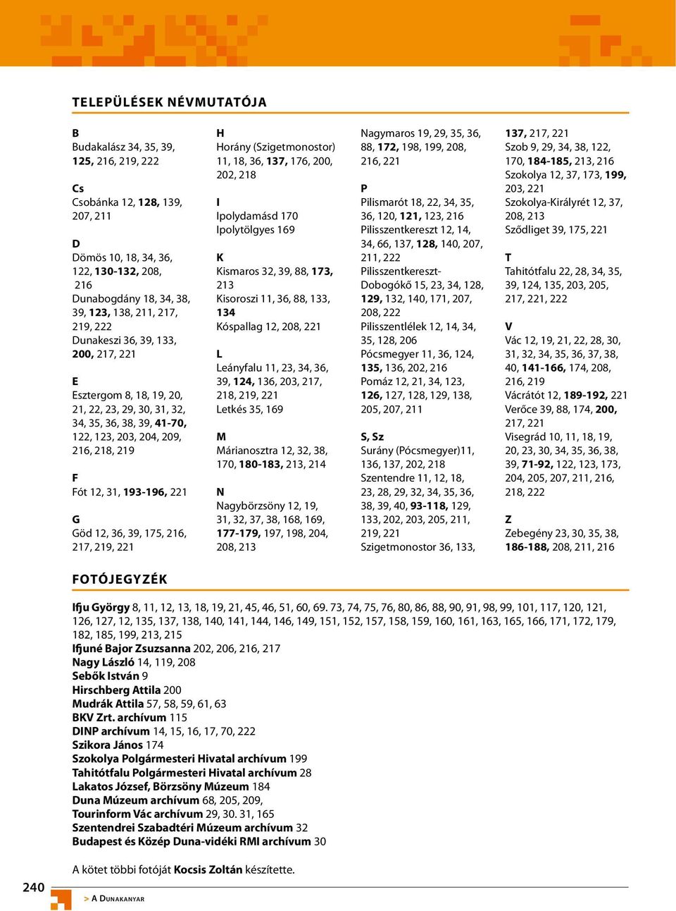 12, 36, 39, 175, 216, 217, 219, 221 H Horány (Szigetmonostor) 11, 18, 36, 137, 176, 200, 202, 218 I Ipolydamásd 170 Ipolytölgyes 169 K Kismaros 32, 39, 88, 173, 213 Kisoroszi 11, 36, 88, 133, 134