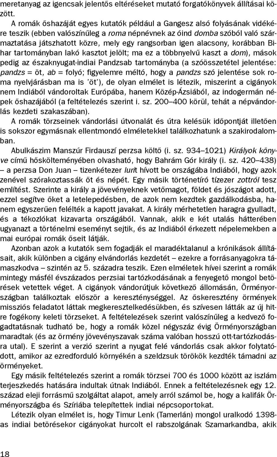 igen alacsony, korábban Bihar tartományban lakó kasztot jelölt; ma ez a többnyelvû kaszt a dom), mások pedig az északnyugat-indiai Pandzsab tartományba (a szóösszetétel jelentése: pandzs = öt, ab =