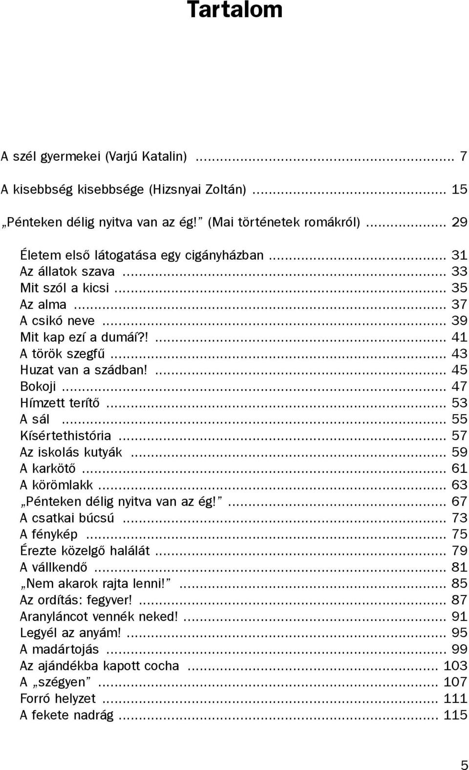 .. 55 Kísértethistória... 57 Az iskolás kutyák... 59 A karkötõ... 61 A körömlakk... 63 Pénteken délig nyitva van az ég!... 67 A csatkai búcsú... 73 A fénykép... 75 Érezte közelgõ halálát.