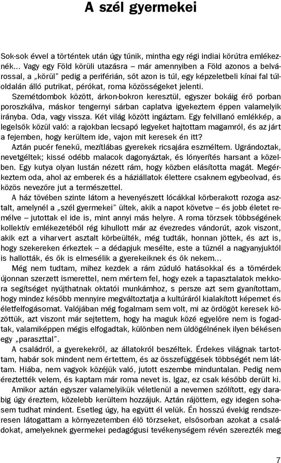 közösségeket jelenti. Szemétdombok között, árkon-bokron keresztül, egyszer bokáig érõ porban poroszkálva, máskor tengernyi sárban caplatva igyekeztem éppen valamelyik irányba. Oda, vagy vissza.