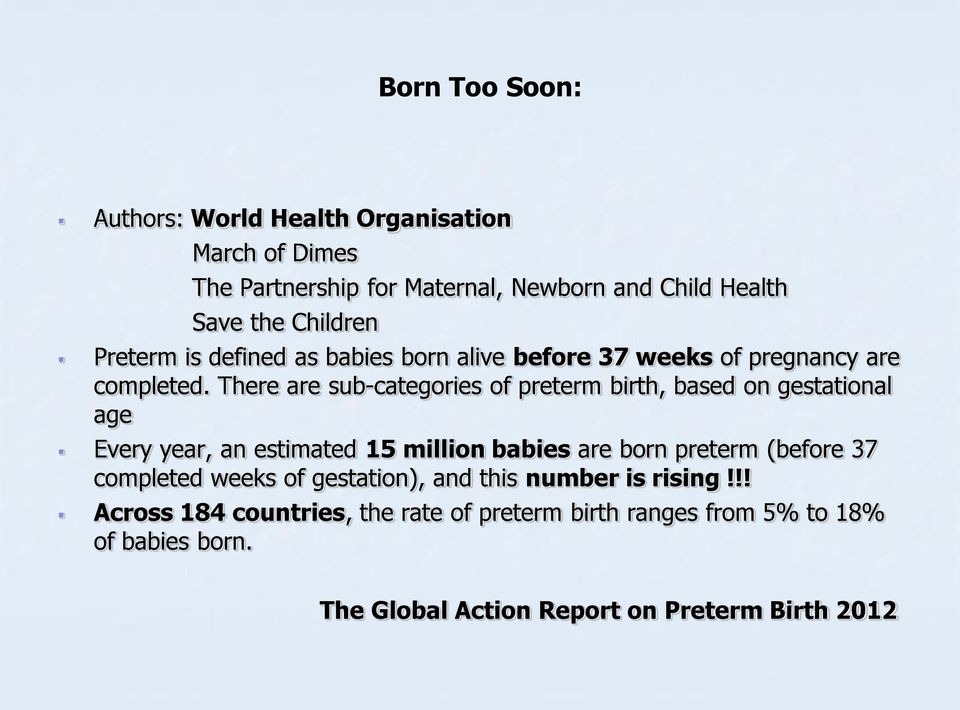 There are sub-categories of preterm birth, based on gestational age Every year, an estimated 15 million babies are born preterm (before 37