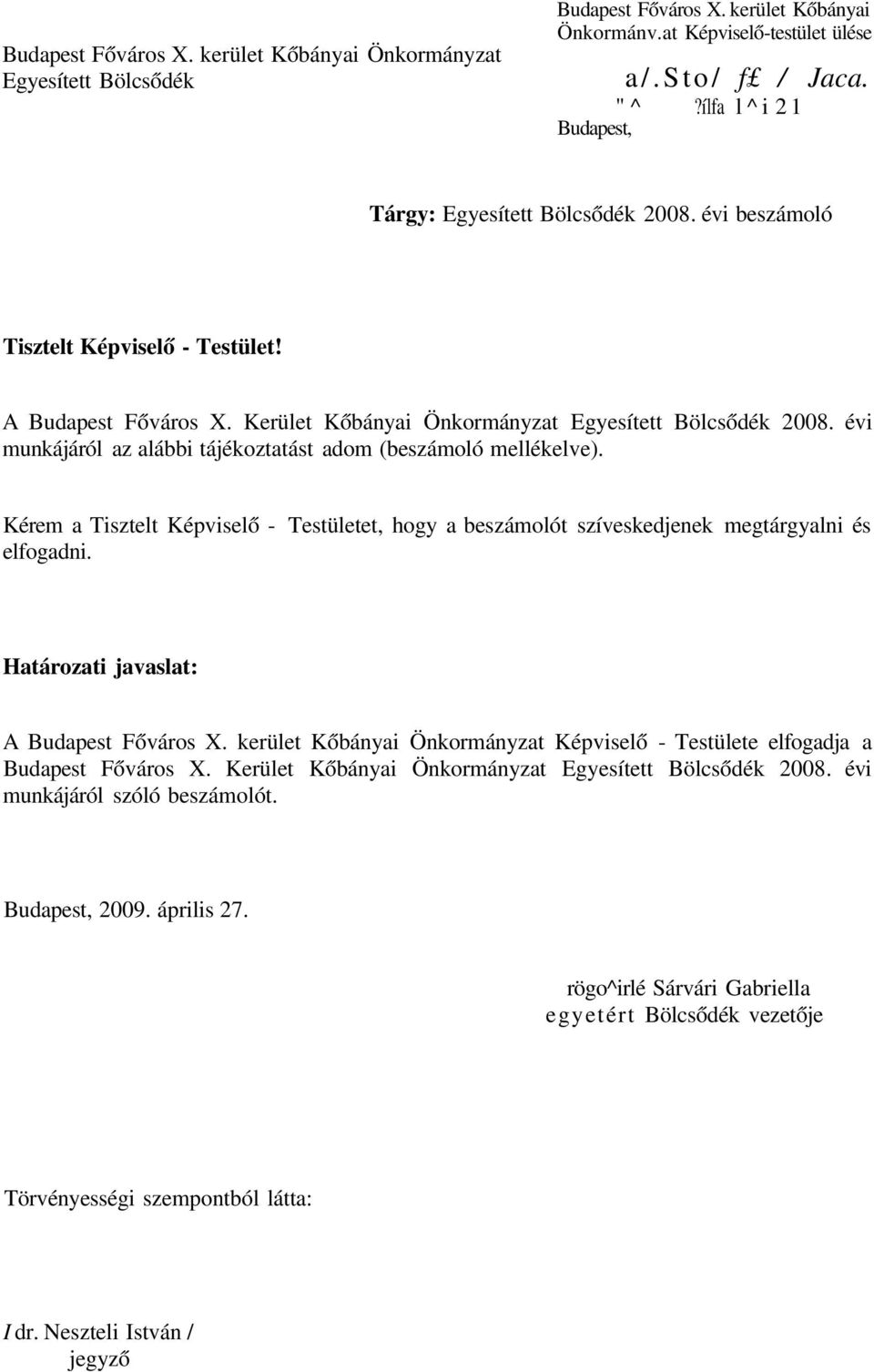 évi munkájáról az alábbi tájékoztatást adom (beszámoló mellékelve). Kérem a Tisztelt Képviselő - Testületet, hogy a beszámolót szíveskedjenek megtárgyalni és elfogadni.