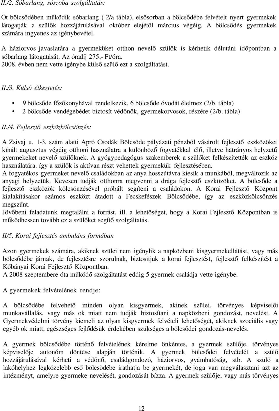 A bölcsődés gyermekek számára ingyenes az igénybevétel. A háziorvos javaslatára a gyermeküket otthon nevelő szülők is kérhetik délutáni időpontban a sóbarlang látogatását. Az óradíj 275,- Ft/óra.