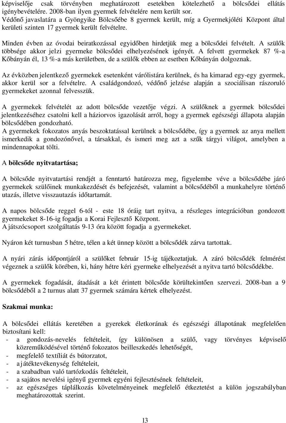 Minden évben az óvodai beiratkozással egyidőben hirdetjük meg a bölcsődei felvételt. A szülők többsége akkor jelzi gyermeke bölcsődei elhelyezésének igényét.