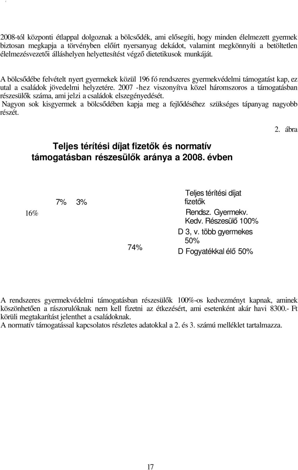 A bölcsődébe felvételt nyert gyermekek közül 196 fó rendszeres gyermekvédelmi támogatást kap, ez utal a családok jövedelmi helyzetére.