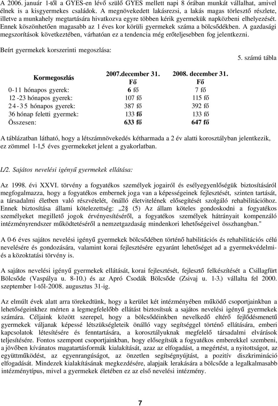 Ennek köszönhetően magasabb az 1 éves kor körüli gyermekek száma a bölcsődékben. A gazdasági megszorítások következtében, várhatóan ez a tendencia még erőteljesebben fog jelentkezni.