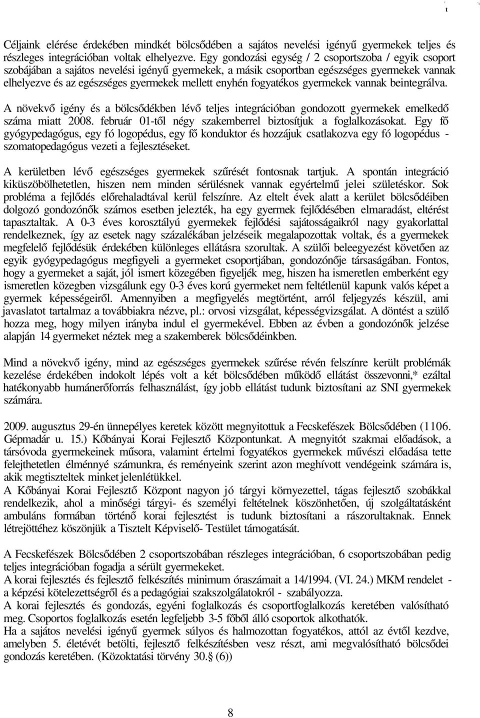 enyhén fogyatékos gyermekek vannak beintegrálva. A növekvő igény és a bölcsődékben lévő teljes integrációban gondozott gyermekek emelkedő száma miatt 2008.