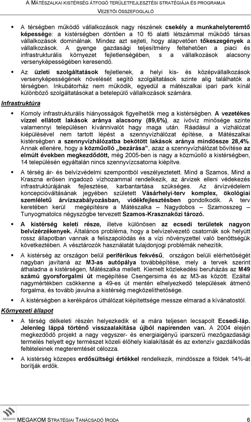 A gyenge gazdasági teljesítmény feltehetően a piaci és infrastrukturális környezet fejletlenségében, s a vállalkozások alacsony versenyképességében keresendő.