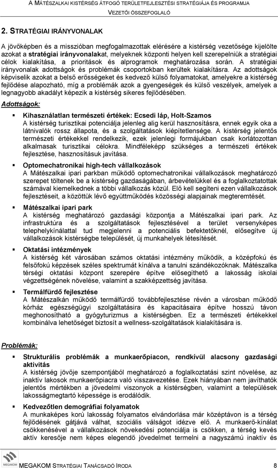 Az adottságok képviselik azokat a belső erősségeket és kedvező külső folyamatokat, amelyekre a kistérség fejlődése alapozható, míg a problémák azok a gyengeségek és külső veszélyek, amelyek a