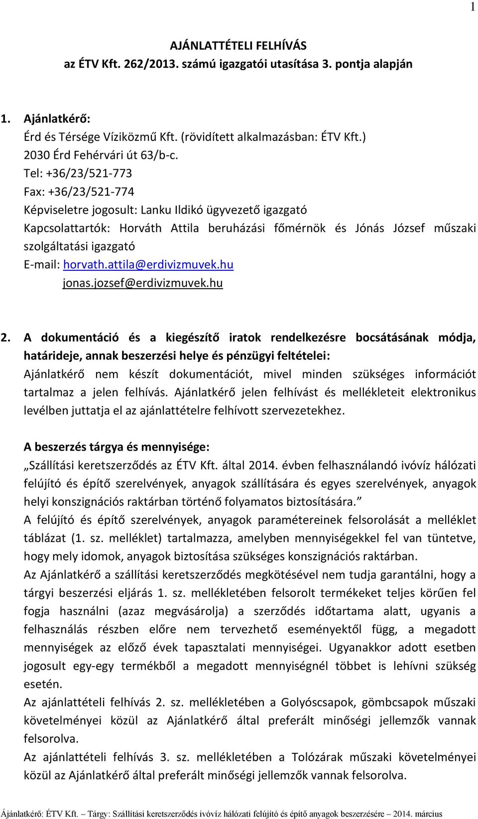 Tel: +36/23/521-773 Fax: +36/23/521-774 Képviseletre jogosult: Lanku Ildikó ügyvezető igazgató Kapcsolattartók: Horváth Attila beruházási főmérnök és Jónás József műszaki szolgáltatási igazgató