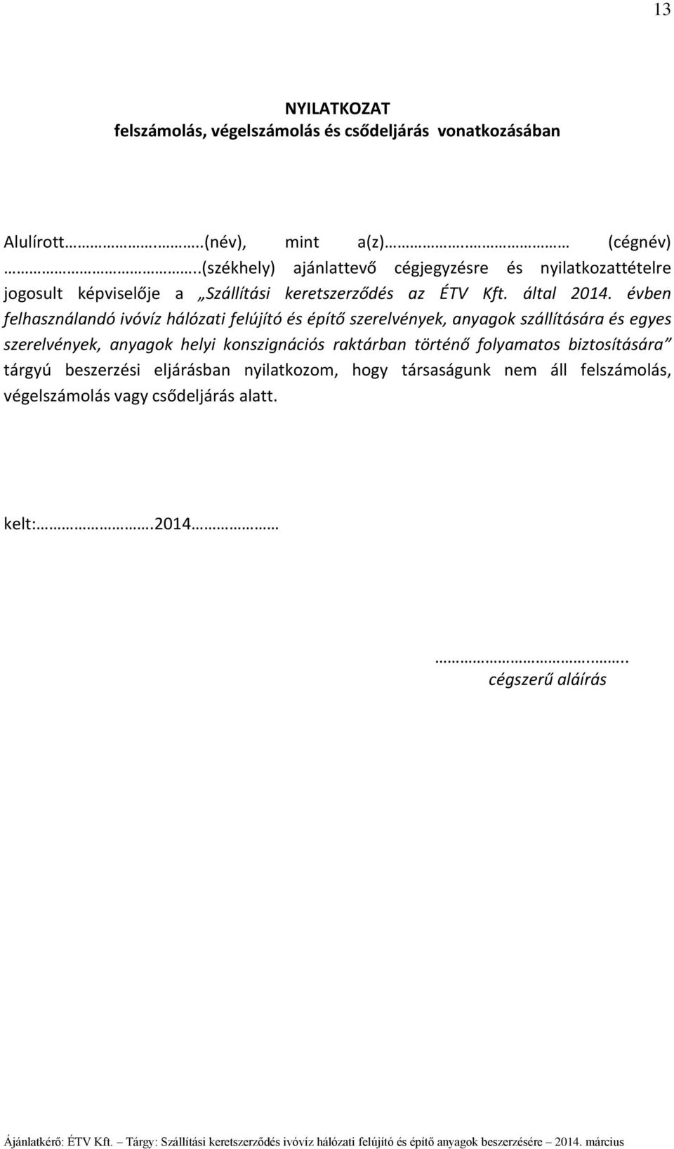 évben felhasználandó ivóvíz hálózati felújító és építő szerelvények, anyagok szállítására és egyes szerelvények, anyagok helyi konszignációs