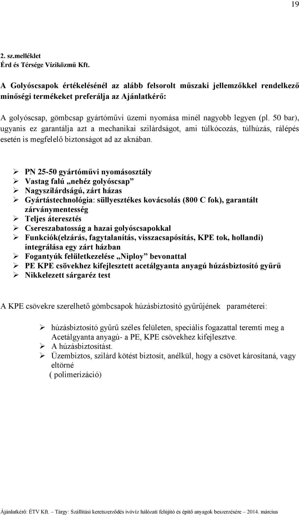 50 bar), ugyanis ez garantálja azt a mechanikai szilárdságot, ami túlkócozás, túlhúzás, rálépés esetén is megfelelő biztonságot ad az aknában.