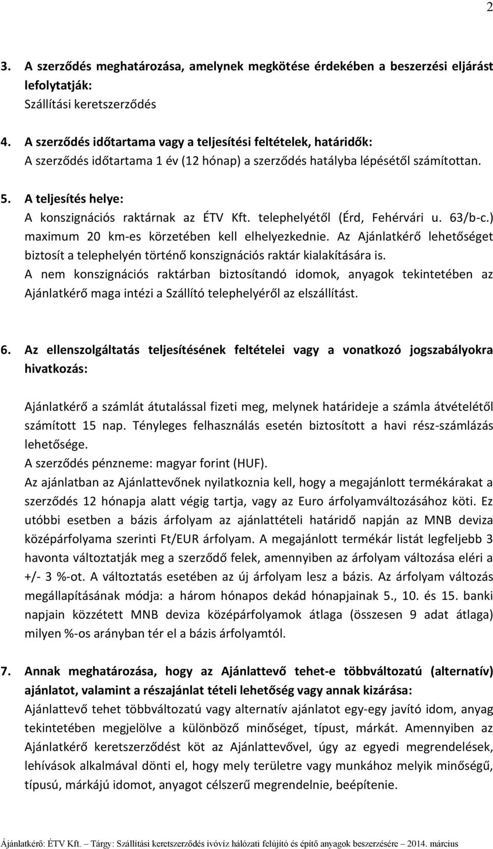 A teljesítés helye: A konszignációs raktárnak az ÉTV Kft. telephelyétől (Érd, Fehérvári u. 63/b-c.) maximum 20 km-es körzetében kell elhelyezkednie.