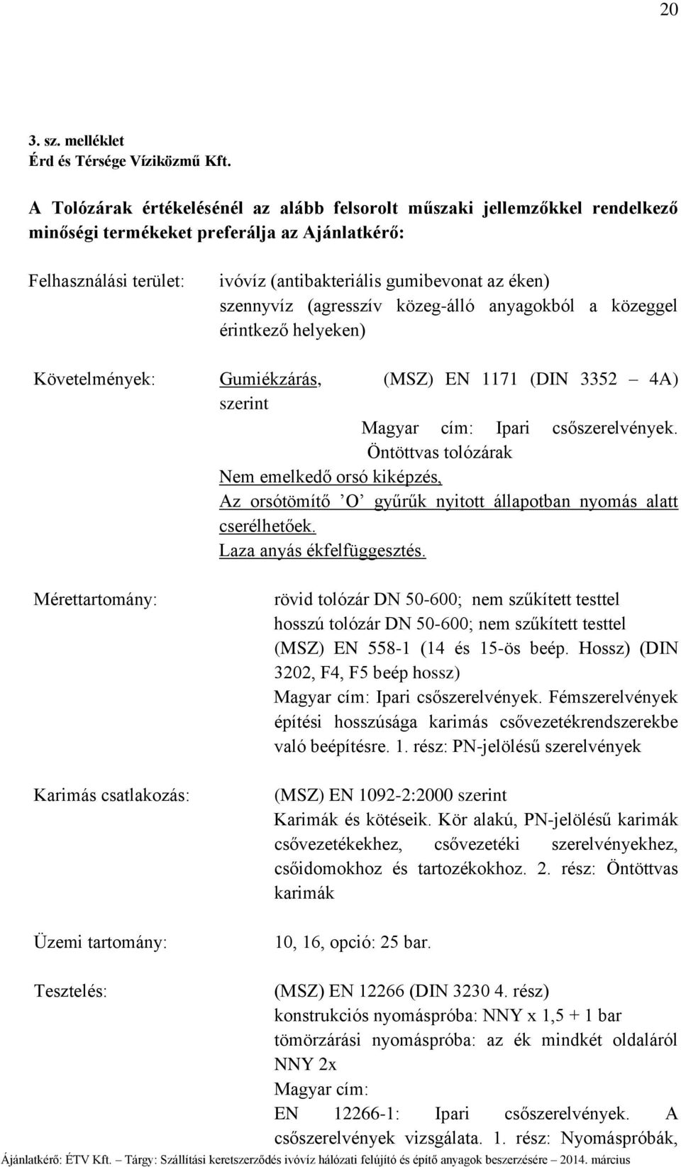 szennyvíz (agresszív közeg-álló anyagokból a közeggel érintkező helyeken) Követelmények: Gumiékzárás, (MSZ) EN 1171 (DIN 3352 4A) szerint Magyar cím: Ipari csőszerelvények.