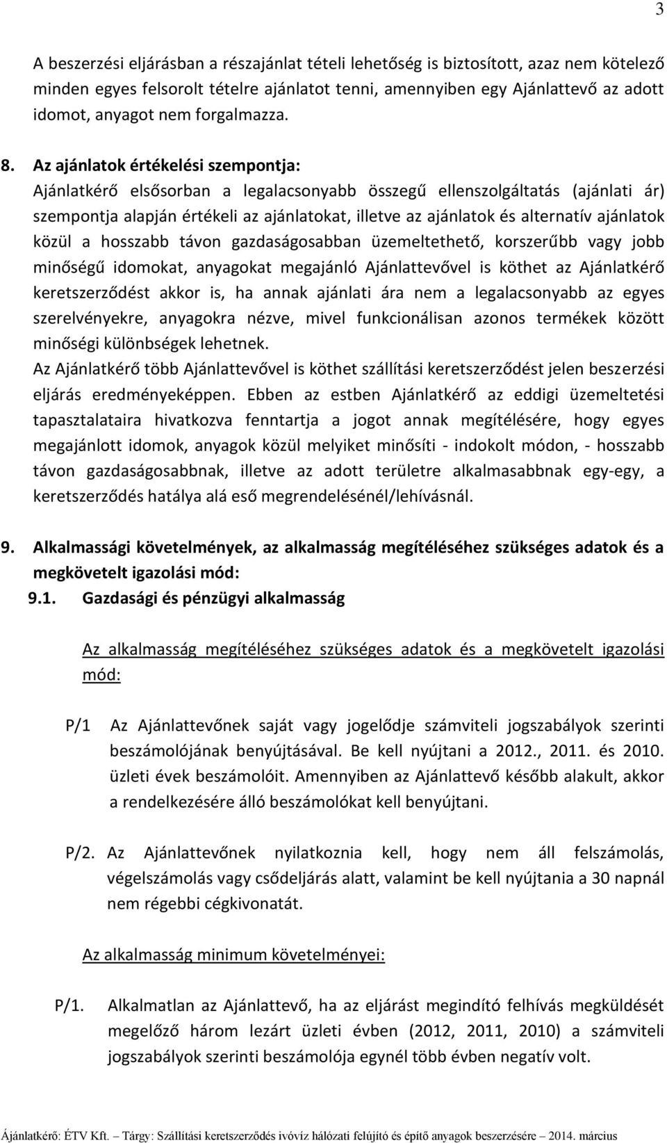 Az ajánlatok értékelési szempontja: Ajánlatkérő elsősorban a legalacsonyabb összegű ellenszolgáltatás (ajánlati ár) szempontja alapján értékeli az ajánlatokat, illetve az ajánlatok és alternatív