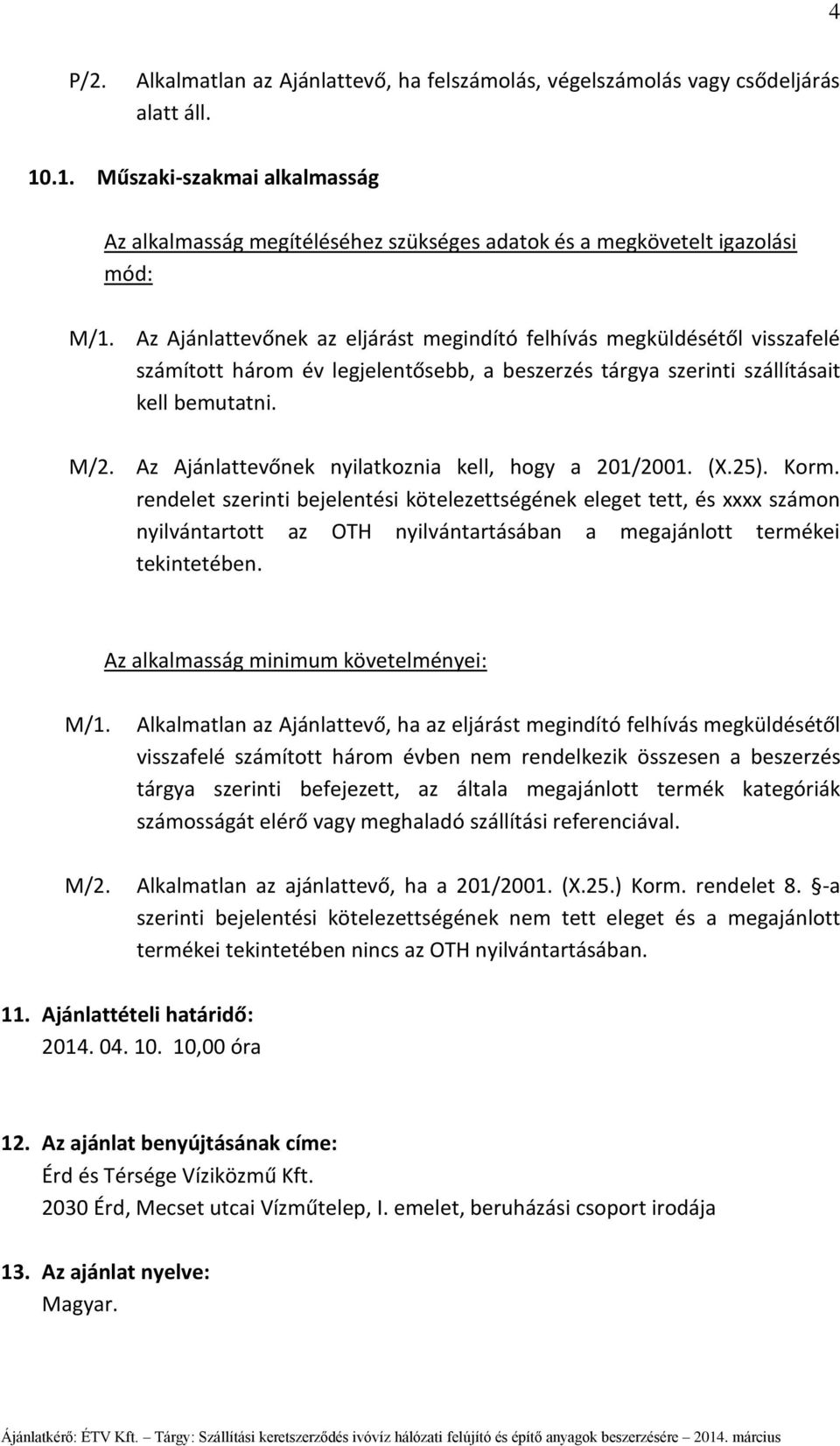 Az Ajánlattevőnek az eljárást megindító felhívás megküldésétől visszafelé számított három év legjelentősebb, a beszerzés tárgya szerinti szállításait kell bemutatni.