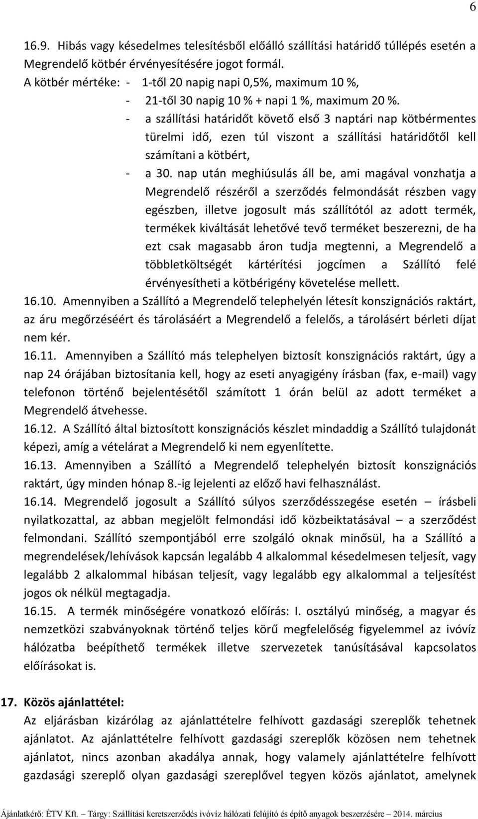 - a szállítási határidőt követő első 3 naptári nap kötbérmentes türelmi idő, ezen túl viszont a szállítási határidőtől kell számítani a kötbért, - a 30.