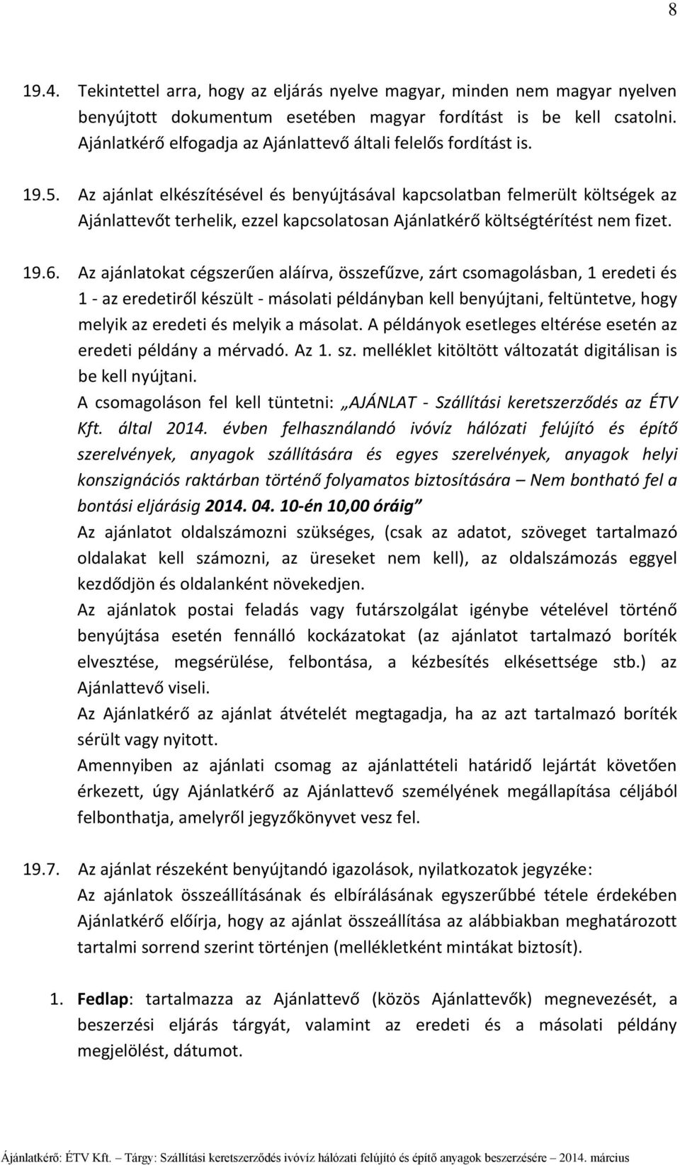 Az ajánlat elkészítésével és benyújtásával kapcsolatban felmerült költségek az Ajánlattevőt terhelik, ezzel kapcsolatosan Ajánlatkérő költségtérítést nem fizet. 19.6.