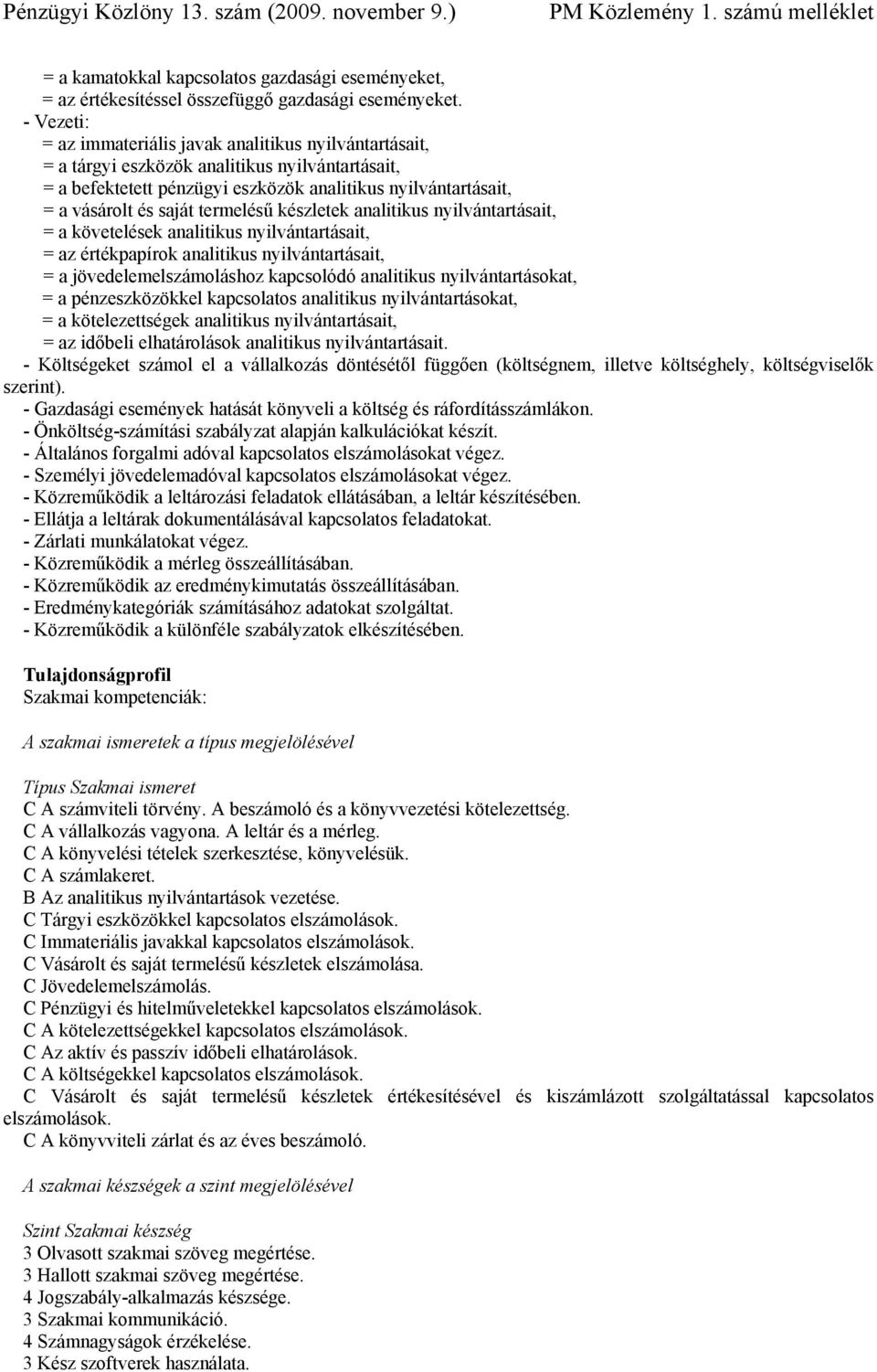 termelésű készletek analitikus nyilvántartásait, = a követelések analitikus nyilvántartásait, = az értékpapírok analitikus nyilvántartásait, = a jövedelemelszámoláshoz kapcsolódó analitikus