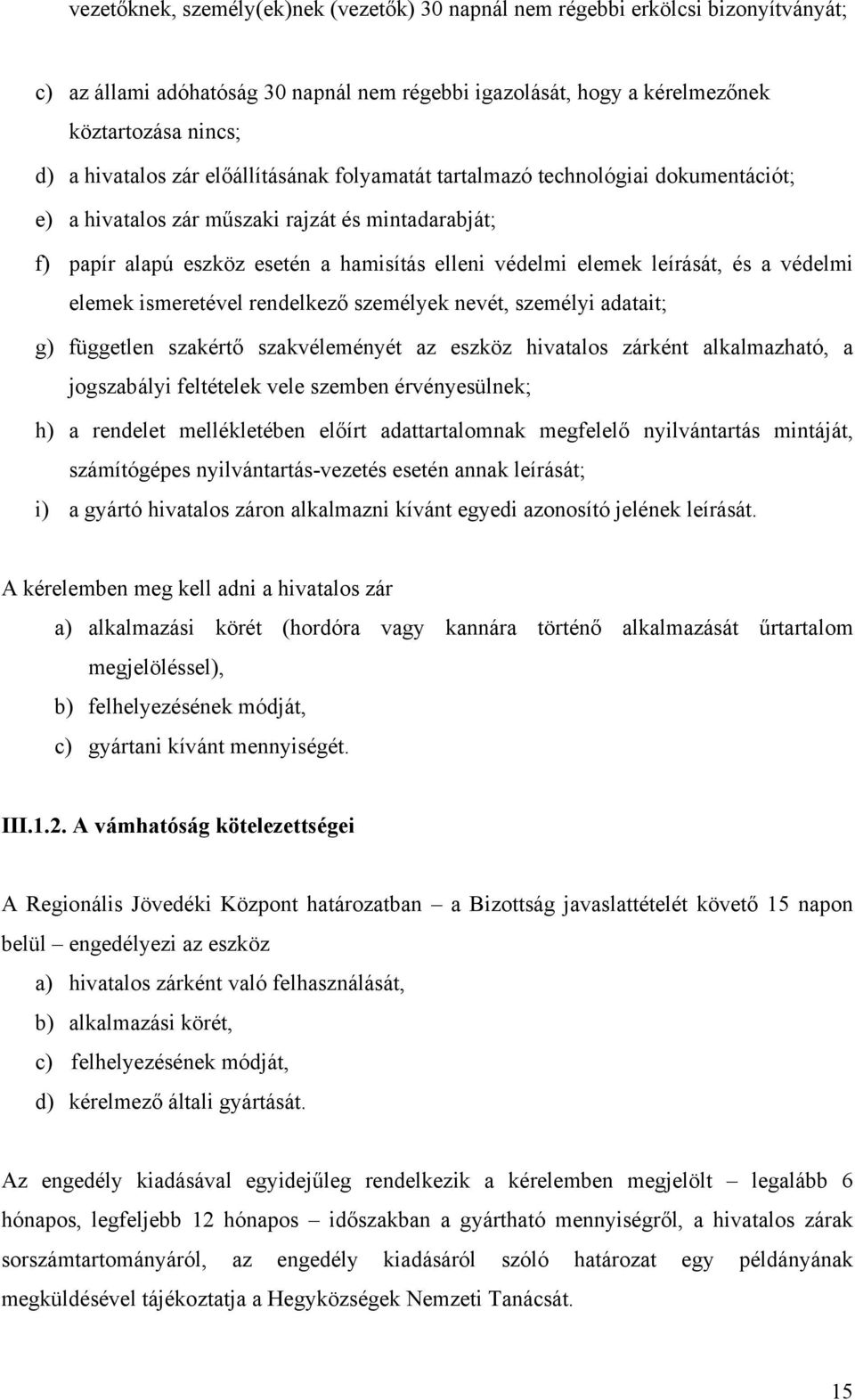 védelmi elemek ismeretével rendelkező személyek nevét, személyi adatait; g) független szakértő szakvéleményét az eszköz hivatalos zárként alkalmazható, a jogszabályi feltételek vele szemben