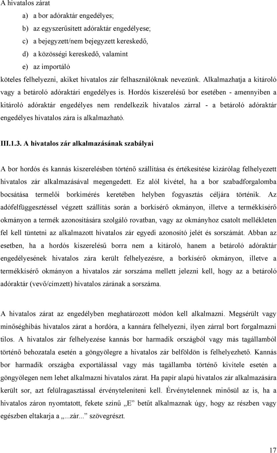 Hordós kiszerelésű bor esetében - amennyiben a kitároló adóraktár engedélyes nem rendelkezik hivatalos zárral - a betároló adóraktár engedélyes hivatalos zára is alkalmazható. III.1.3.