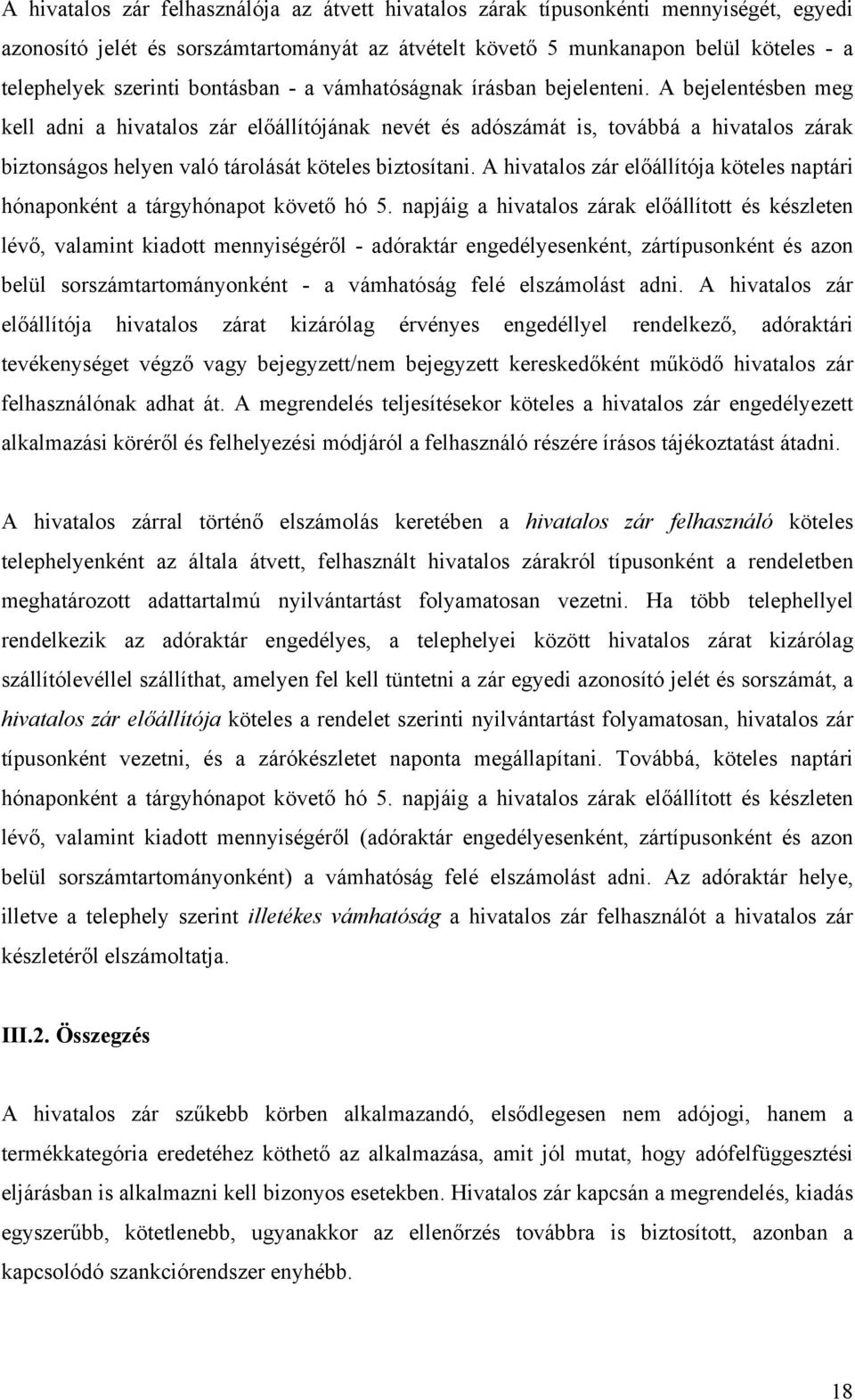 A bejelentésben meg kell adni a hivatalos zár előállítójának nevét és adószámát is, továbbá a hivatalos zárak biztonságos helyen való tárolását köteles biztosítani.