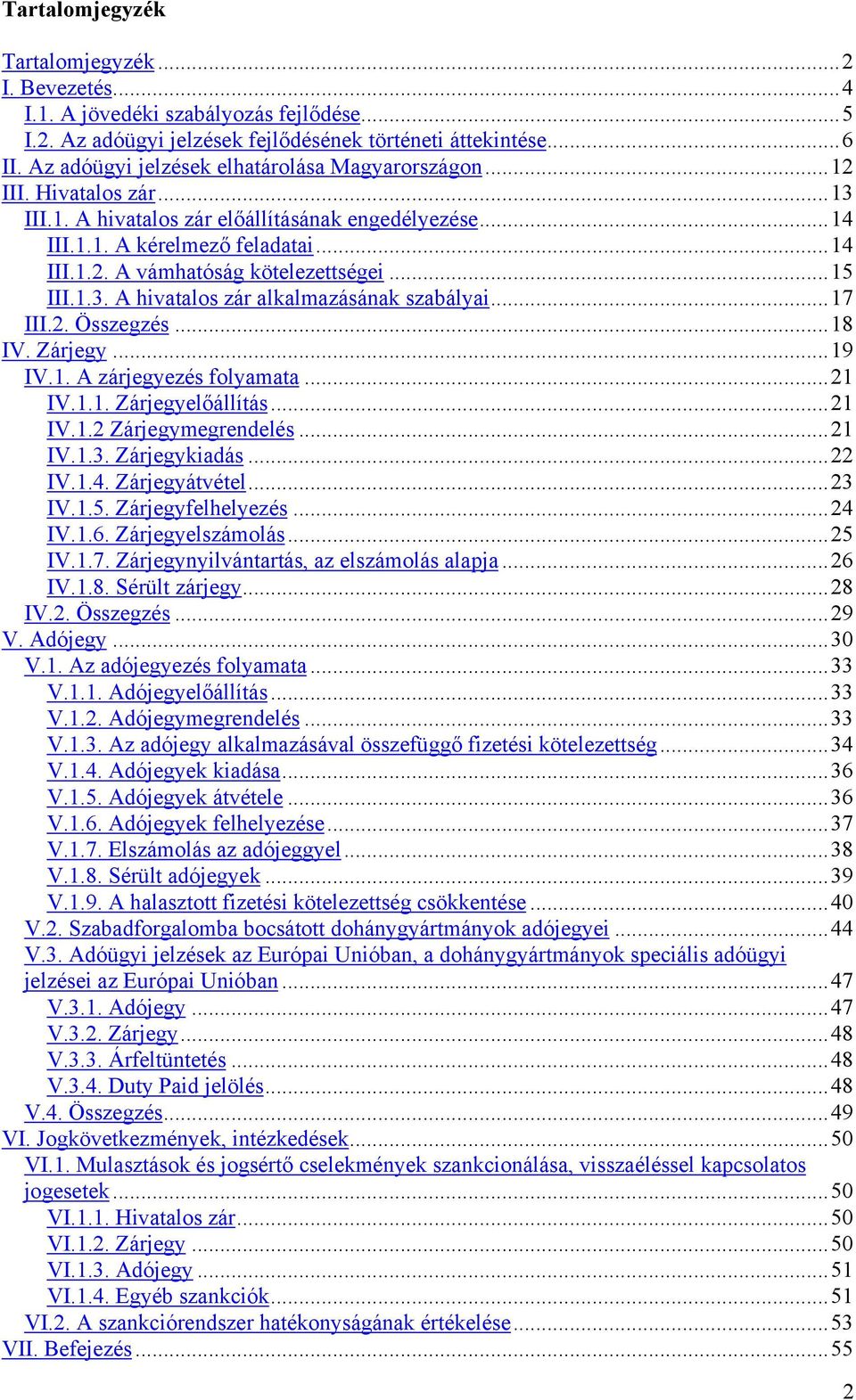 ..15 III.1.3. A hivatalos zár alkalmazásának szabályai...17 III.2. Összegzés...18 IV. Zárjegy...19 IV.1. A zárjegyezés folyamata...21 IV.1.1. Zárjegyelőállítás...21 IV.1.2 Zárjegymegrendelés...21 IV.1.3. Zárjegykiadás.