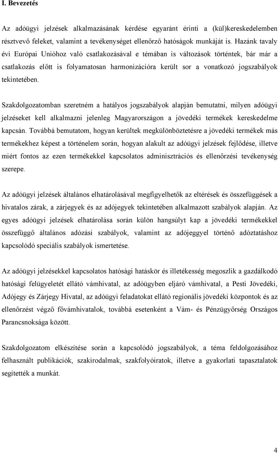 Szakdolgozatomban szeretném a hatályos jogszabályok alapján bemutatni, milyen adóügyi jelzéseket kell alkalmazni jelenleg Magyarországon a jövedéki termékek kereskedelme kapcsán.