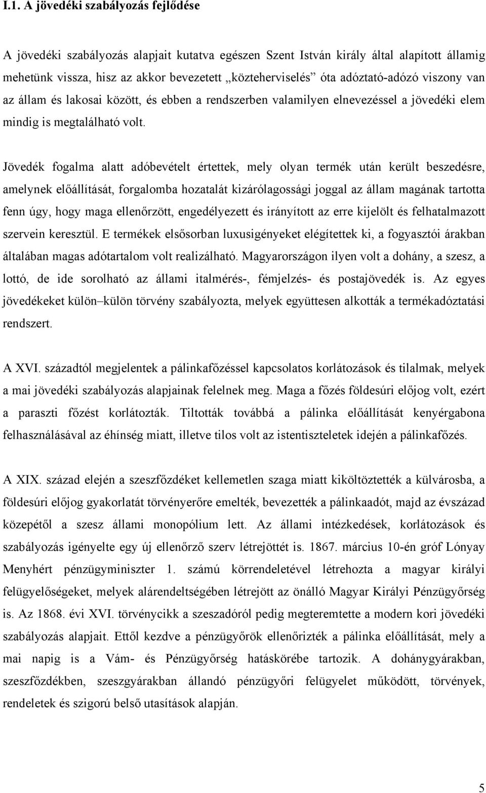 Jövedék fogalma alatt adóbevételt értettek, mely olyan termék után került beszedésre, amelynek előállítását, forgalomba hozatalát kizárólagossági joggal az állam magának tartotta fenn úgy, hogy maga