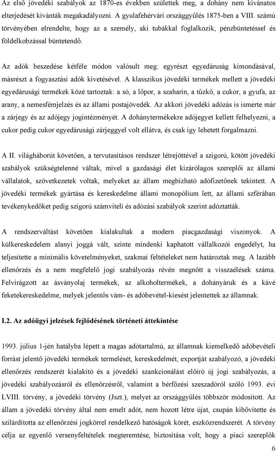 Az adók beszedése kétféle módon valósult meg: egyrészt egyedáruság kimondásával, másrészt a fogyasztási adók kivetésével.