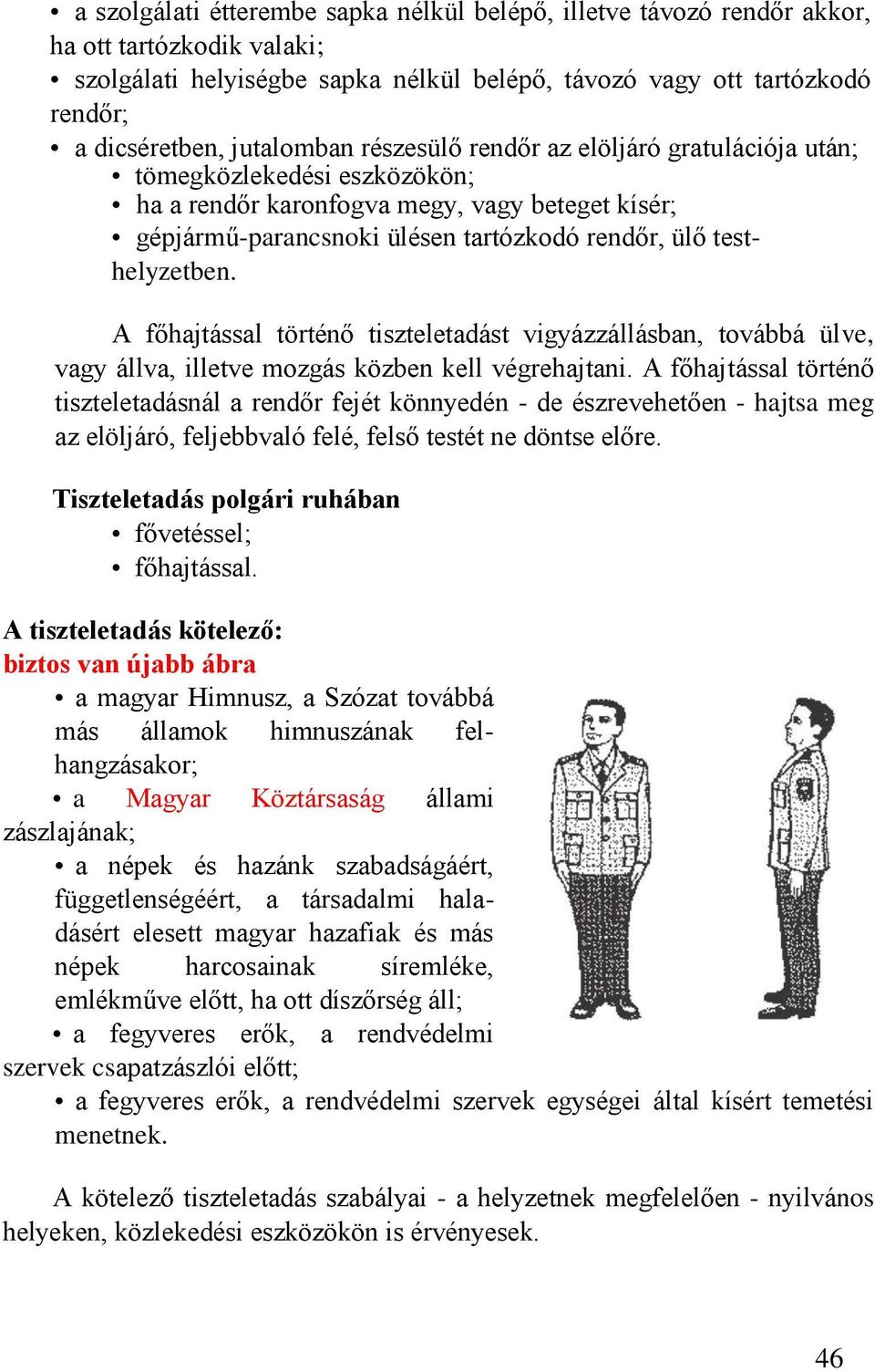 testhelyzetben. A főhajtással történő tiszteletadást vigyázzállásban, továbbá ülve, vagy állva, illetve mozgás közben kell végrehajtani.