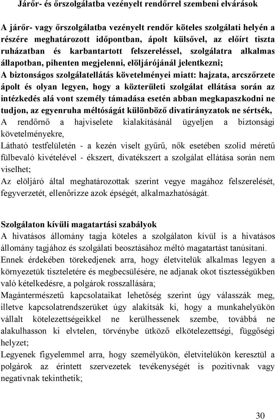 arcszőrzete ápolt és olyan legyen, hogy a közterületi szolgálat ellátása során az intézkedés alá vont személy támadása esetén abban megkapaszkodni ne tudjon, az egyenruha méltóságát különböző