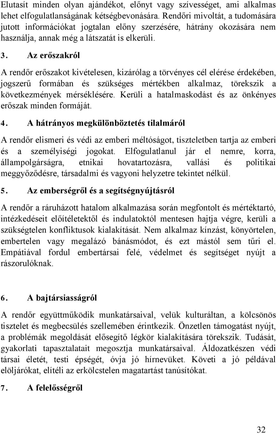 Az erőszakról A rendőr erőszakot kivételesen, kizárólag a törvényes cél elérése érdekében, jogszerű formában és szükséges mértékben alkalmaz, törekszik a következmények mérséklésére.