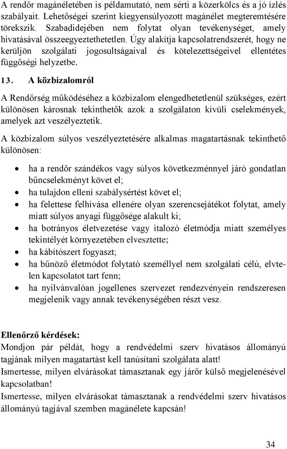 Úgy alakítja kapcsolatrendszerét, hogy ne kerüljön szolgálati jogosultságaival és kötelezettségeivel ellentétes függőségi helyzetbe. 1 3.