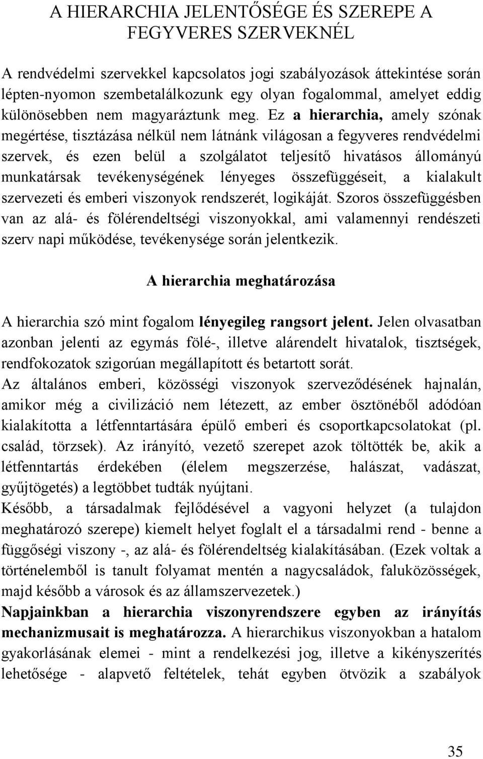 Ez a hierarchia, amely szónak megértése, tisztázása nélkül nem látnánk világosan a fegyveres rendvédelmi szervek, és ezen belül a szolgálatot teljesítő hivatásos állományú munkatársak tevékenységének