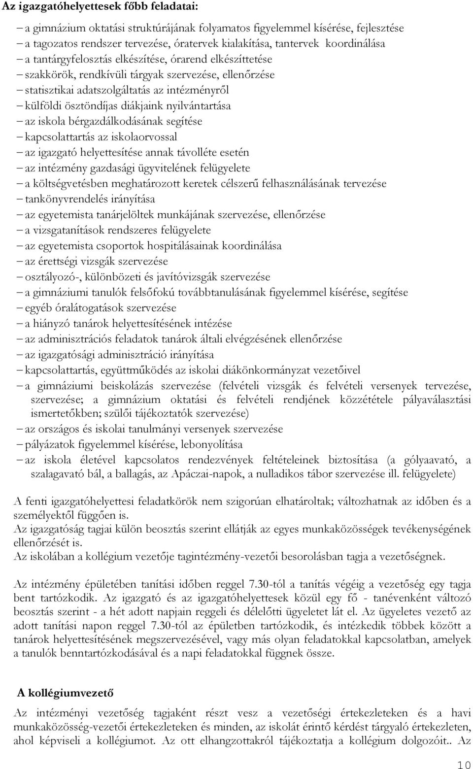 az iskola bérgazdálkodásának segítése kapcsolattartás az iskolaorvossal az igazgató helyettesítése annak távolléte esetén az intézmény gazdasági ügyvitelének felügyelete a költségvetésben